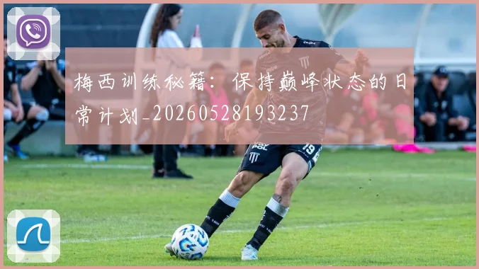 梅西训练秘籍:保持巅峰状态的日常计划_20260528193237