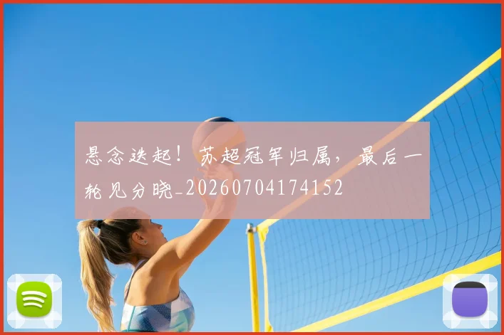 悬念迭起！苏超冠军归属，最后一轮见分晓_20260704174152