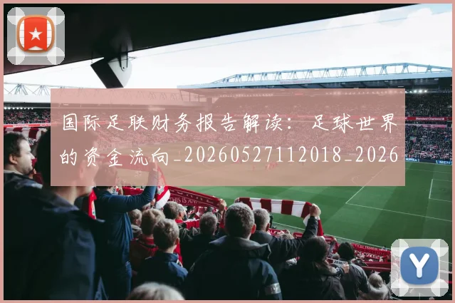 国际足联财务报告解读:足球世界的资金流向_20260527112018_20260703225200