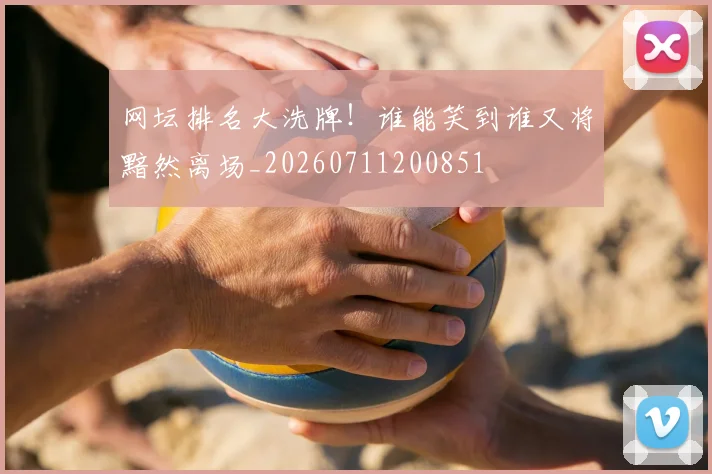 网坛排名大洗牌！谁能笑到谁又将黯然离场_20260711200851
