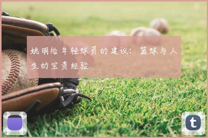 姚明给年轻球员的建议：篮球与人生的宝贵经验